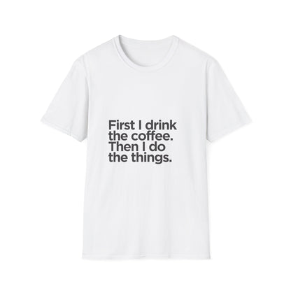 Coffee First T‑Shirt — "First I drink the coffee. Then I do the things." Casual Graphic Tee for Coffee Lovers