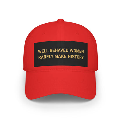 Well Behaved Women Baseball Cap — "Well Behaved Women Rarely Make History" Embroidered Low-Profile Hat