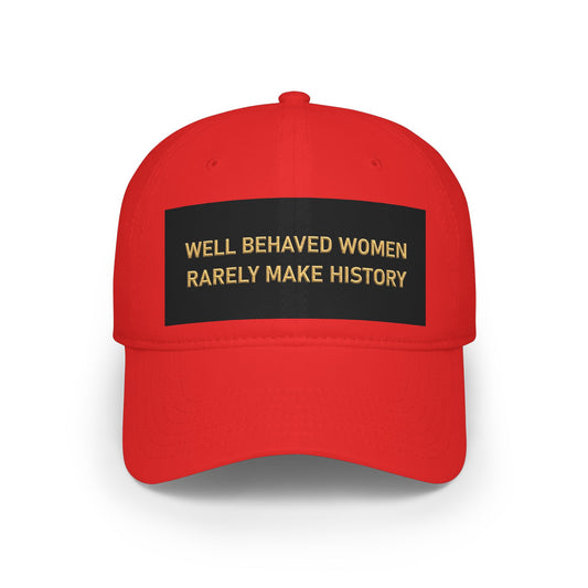 Well Behaved Women Baseball Cap — "Well Behaved Women Rarely Make History" Embroidered Low-Profile Hat