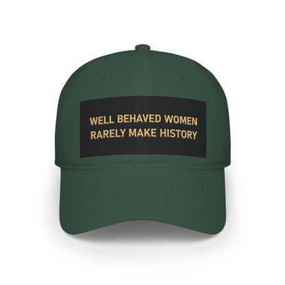 Well Behaved Women Baseball Cap — "Well Behaved Women Rarely Make History" Embroidered Low-Profile Hat