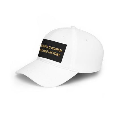 Well Behaved Women Baseball Cap — "Well Behaved Women Rarely Make History" Embroidered Low-Profile Hat