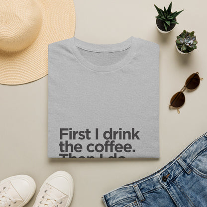 Coffee First T‑Shirt — "First I drink the coffee. Then I do the things." Casual Graphic Tee for Coffee Lovers