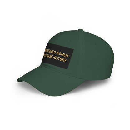 Well Behaved Women Baseball Cap — "Well Behaved Women Rarely Make History" Embroidered Low-Profile Hat