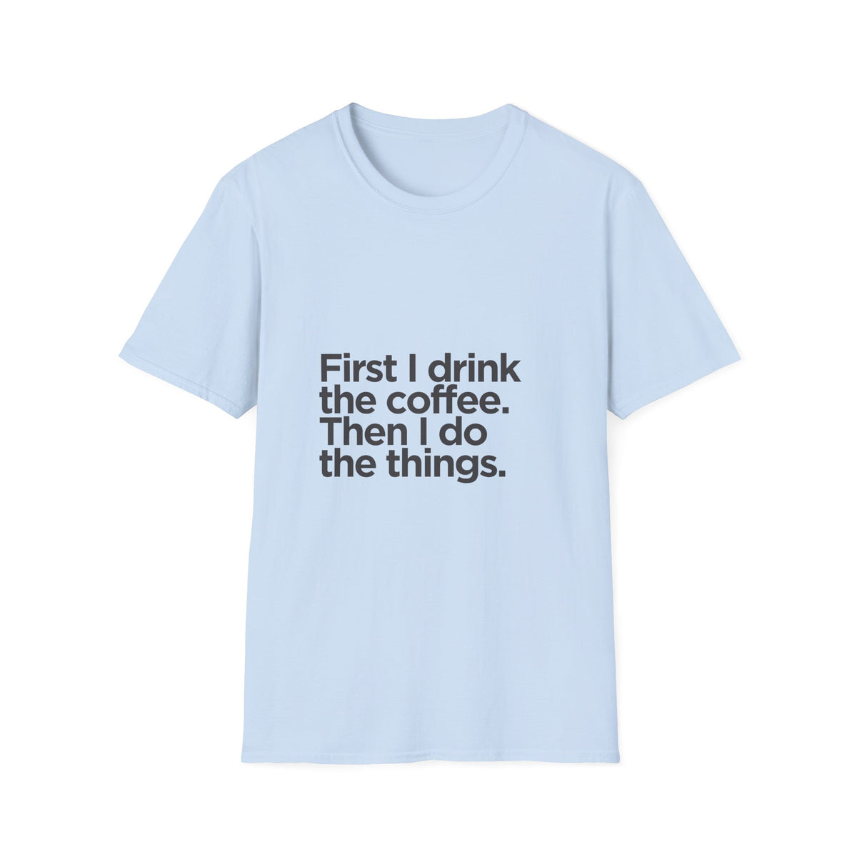 Coffee First T‑Shirt — "First I drink the coffee. Then I do the things." Casual Graphic Tee for Coffee Lovers
