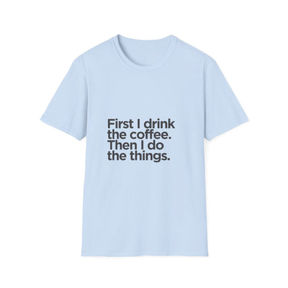 Coffee First T‑Shirt — "First I drink the coffee. Then I do the things." Casual Graphic Tee for Coffee Lovers