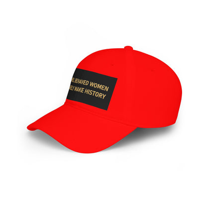 Well Behaved Women Baseball Cap — "Well Behaved Women Rarely Make History" Embroidered Low-Profile Hat