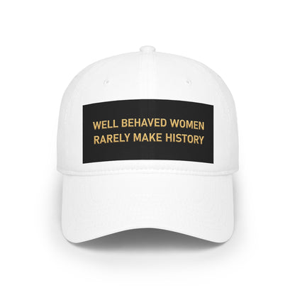 Well Behaved Women Baseball Cap — "Well Behaved Women Rarely Make History" Embroidered Low-Profile Hat