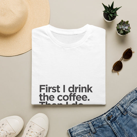 Coffee First T‑Shirt — "First I drink the coffee. Then I do the things." Casual Graphic Tee for Coffee Lovers