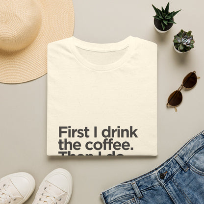 Coffee First T‑Shirt — "First I drink the coffee. Then I do the things." Casual Graphic Tee for Coffee Lovers