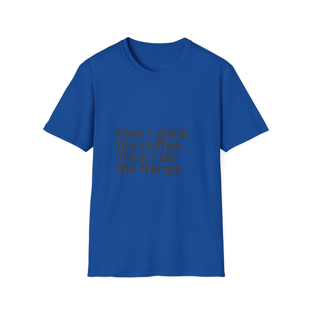 Coffee First T‑Shirt — "First I drink the coffee. Then I do the things." Casual Graphic Tee for Coffee Lovers
