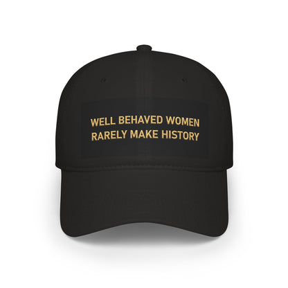 Well Behaved Women Baseball Cap — "Well Behaved Women Rarely Make History" Embroidered Low-Profile Hat