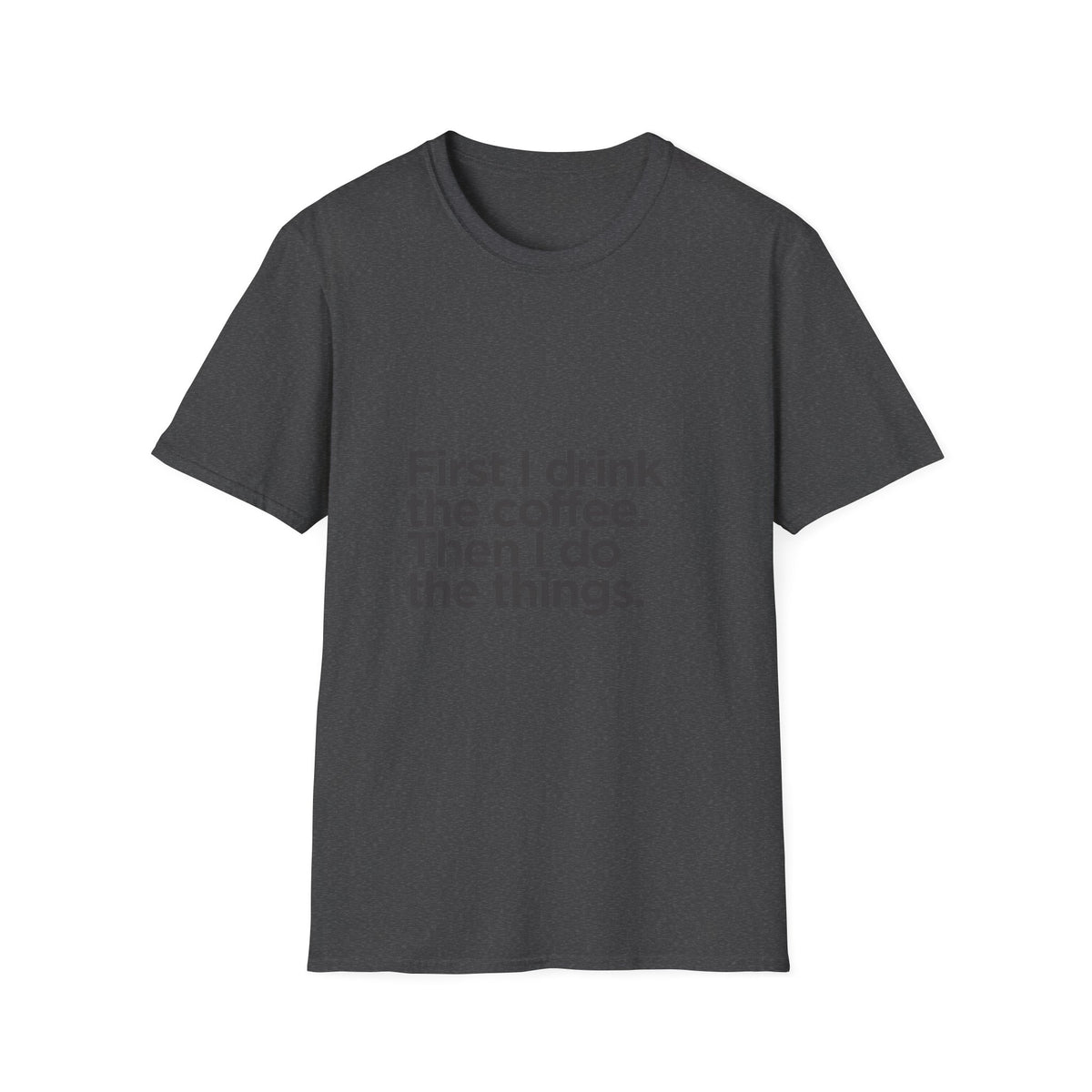 Coffee First T‑Shirt — "First I drink the coffee. Then I do the things." Casual Graphic Tee for Coffee Lovers