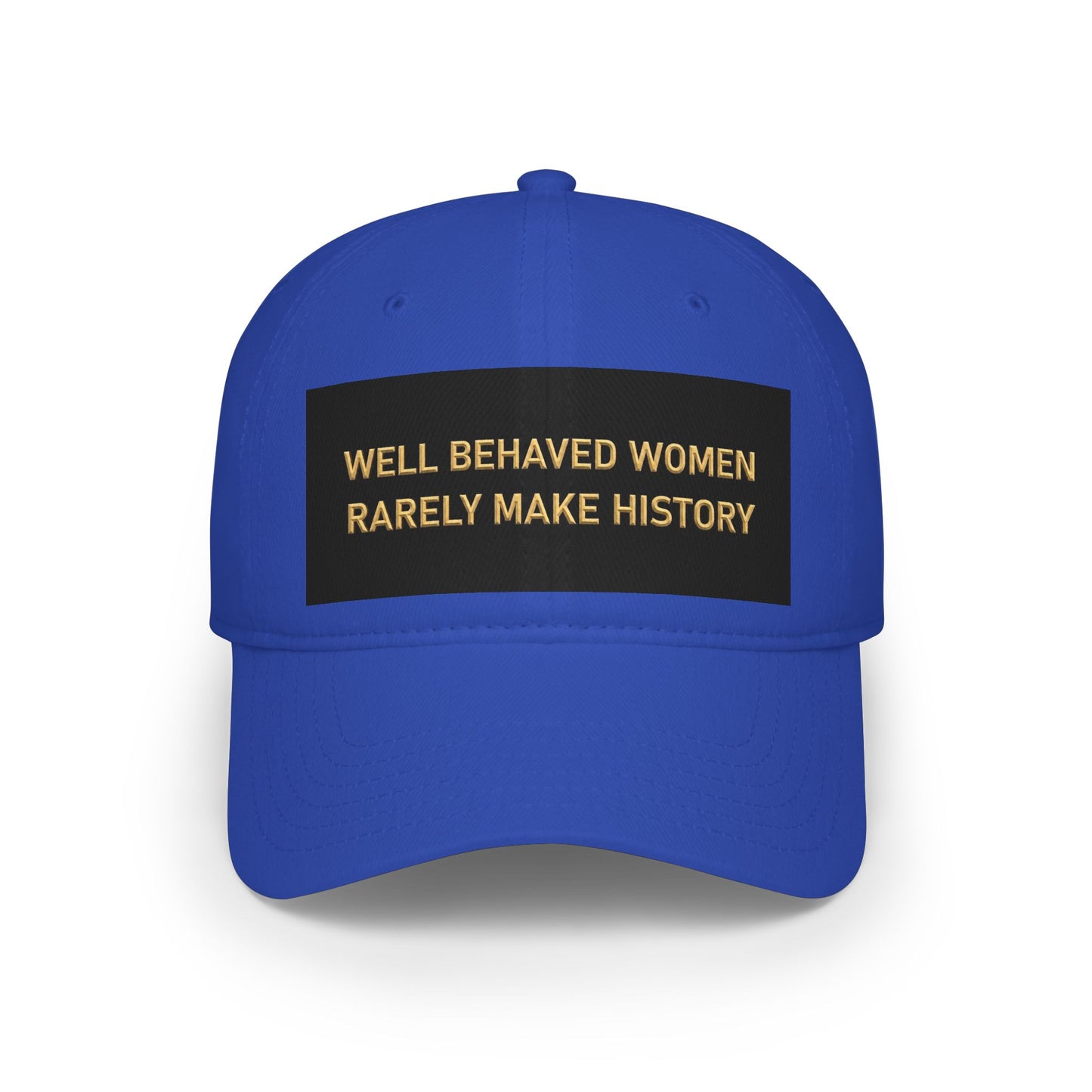 Well Behaved Women Baseball Cap — "Well Behaved Women Rarely Make History" Embroidered Low-Profile Hat