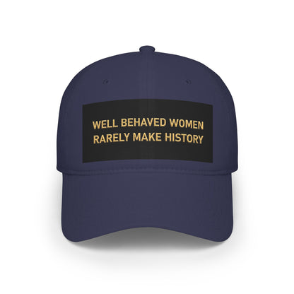 Well Behaved Women Baseball Cap — "Well Behaved Women Rarely Make History" Embroidered Low-Profile Hat